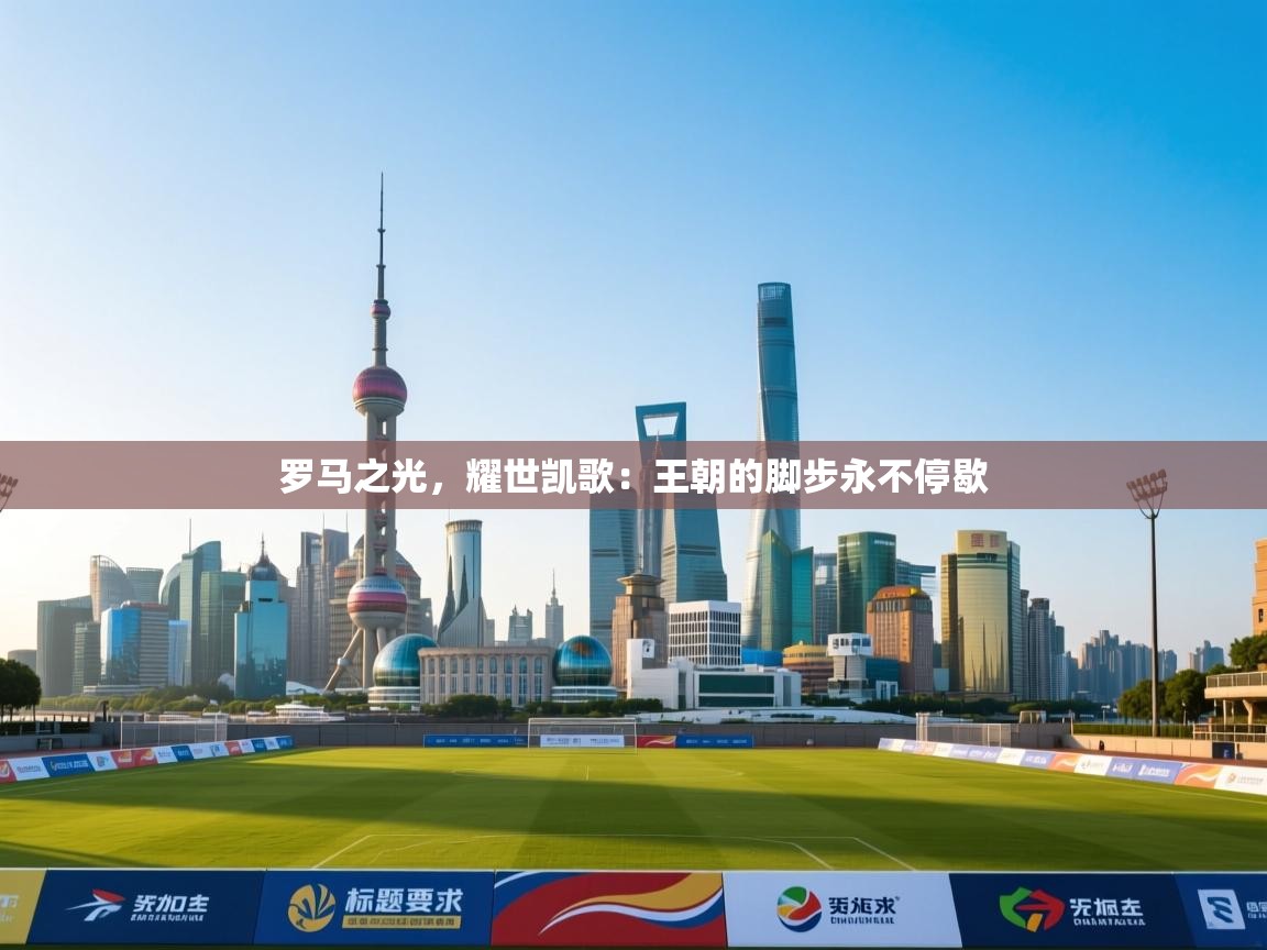 罗马之光，耀世凯歌：王朝的脚步永不停歇