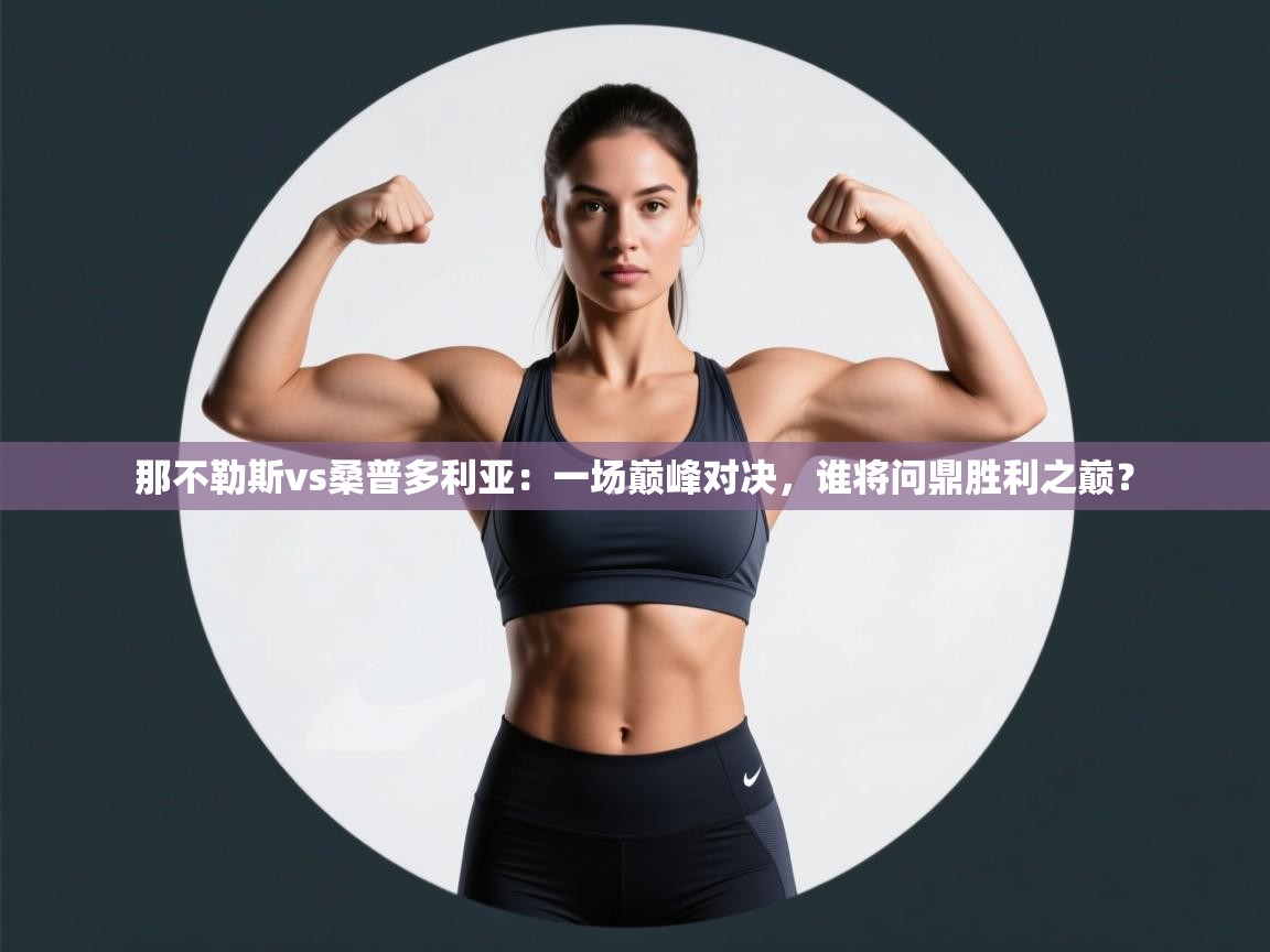 那不勒斯vs桑普多利亚：一场巅峰对决，谁将问鼎胜利之巅？